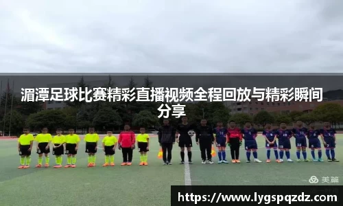 湄潭足球比赛精彩直播视频全程回放与精彩瞬间分享